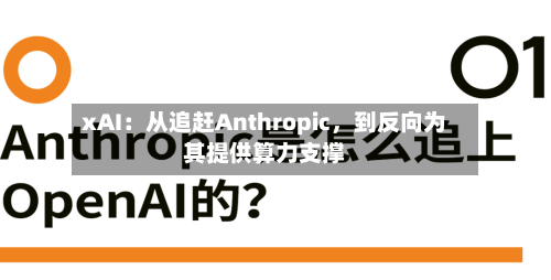 xAI：从追赶Anthropic	，到反向为其提供算力支撑-第3张图片
