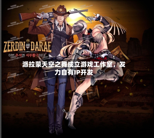 派拉蒙天空之舞成立游戏工作室，发力自有IP开发-第3张图片