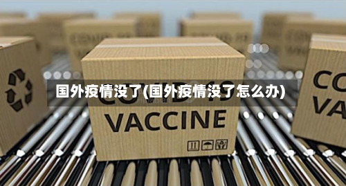 国外疫情没了(国外疫情没了怎么办)