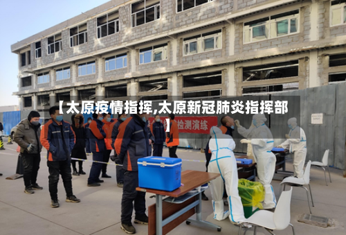 【太原疫情指挥,太原新冠肺炎指挥部】-第2张图片