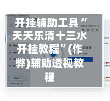 开挂辅助工具“天天乐清十三水开挂教程”(作弊)辅助透视教程