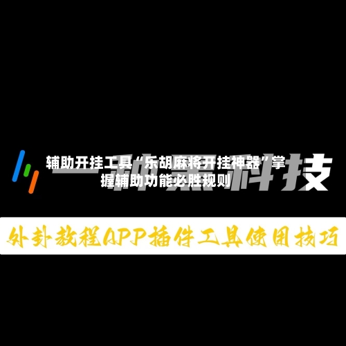 辅助开挂工具“乐胡麻将开挂神器”掌握辅助功能必胜规则