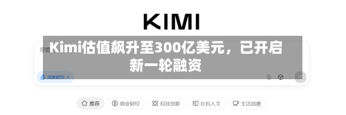 Kimi估值飙升至300亿美元，已开启新一轮融资-第2张图片