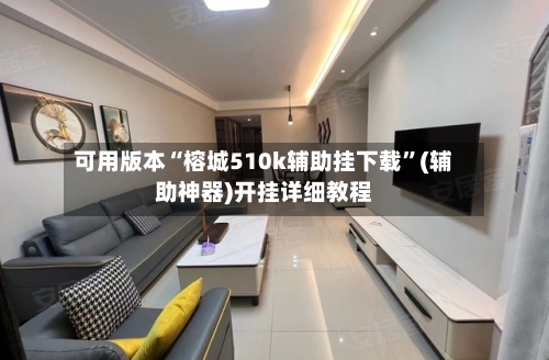 可用版本“榕城510k辅助挂下载”(辅助神器)开挂详细教程-第3张图片