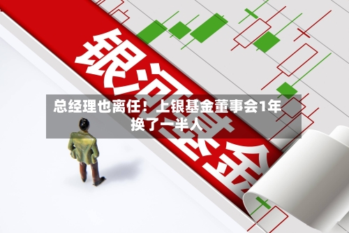 总经理也离任！上银基金董事会1年换了一半人-第2张图片