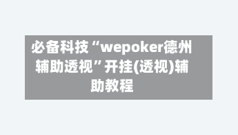 必备科技“wepoker德州辅助透视	”开挂(透视)辅助教程-第2张图片