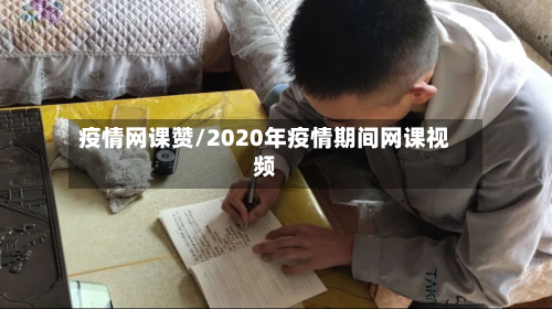 疫情网课赞/2020年疫情期间网课视频