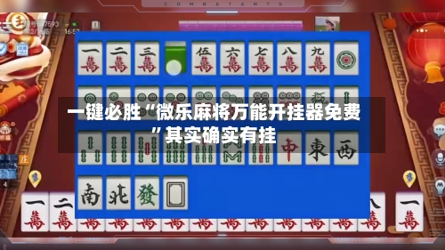 一键必胜“微乐麻将万能开挂器免费	”其实确实有挂-第2张图片