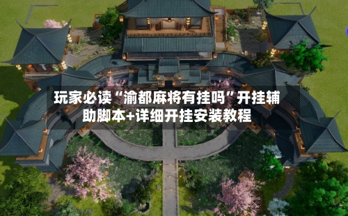 玩家必读“渝都麻将有挂吗”开挂辅助脚本+详细开挂安装教程