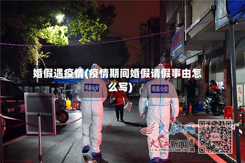 婚假遇疫情(疫情期间婚假请假事由怎么写)