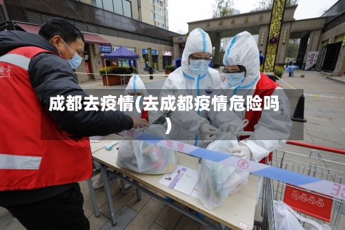 成都去疫情(去成都疫情危险吗)-第3张图片