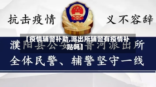 【疫情辅警补助,派出所辅警有疫情补贴吗】