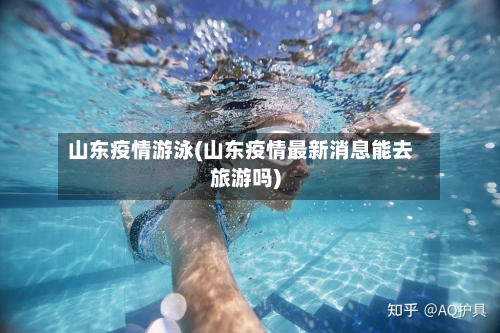 山东疫情游泳(山东疫情最新消息能去旅游吗)-第2张图片