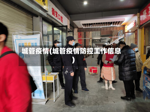 城管疫情(城管疫情防控工作信息)-第2张图片