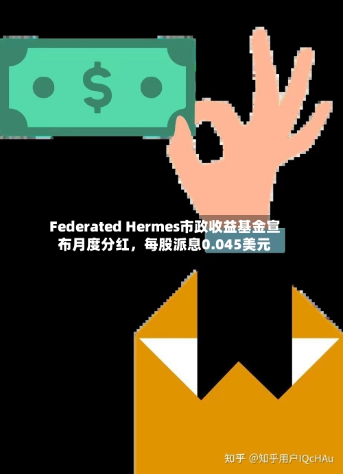 Federated Hermes市政收益基金宣布月度分红，每股派息0.045美元-第2张图片