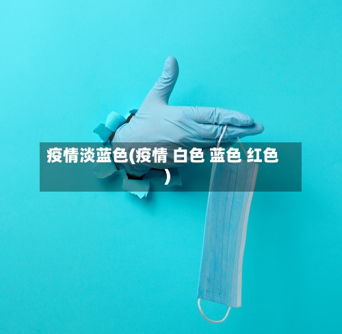 疫情淡蓝色(疫情 白色 蓝色 红色)
