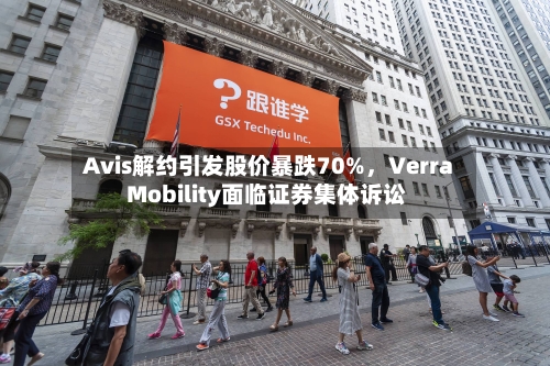 Avis解约引发股价暴跌70%，Verra Mobility面临证券集体诉讼