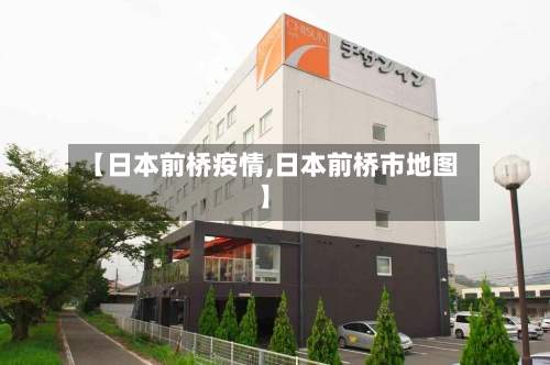 【日本前桥疫情,日本前桥市地图】-第3张图片