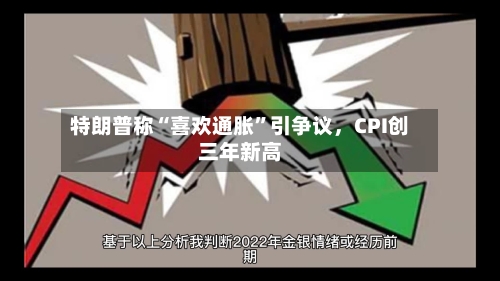特朗普称“喜欢通胀”引争议，CPI创三年新高-第2张图片