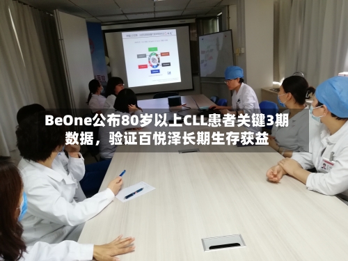 BeOne公布80岁以上CLL患者关键3期数据，验证百悦泽长期生存获益