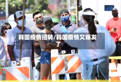韩国疫情扭转/韩国疫情又爆发了-第2张图片
