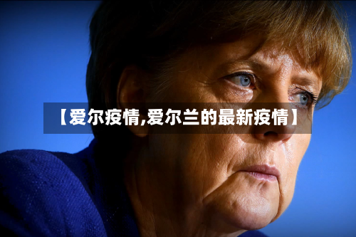 【爱尔疫情,爱尔兰的最新疫情】-第2张图片