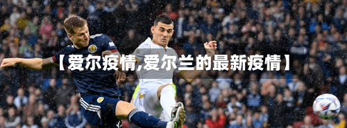 【爱尔疫情,爱尔兰的最新疫情】-第3张图片