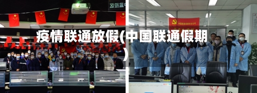疫情联通放假(中国联通假期)