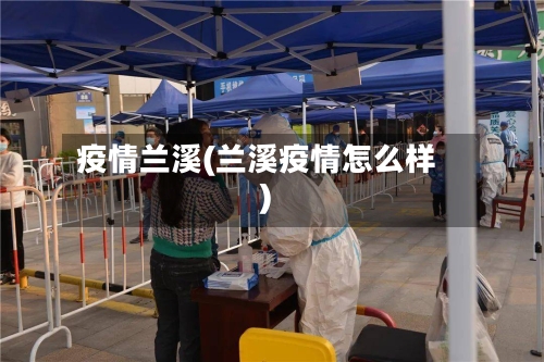 疫情兰溪(兰溪疫情怎么样)