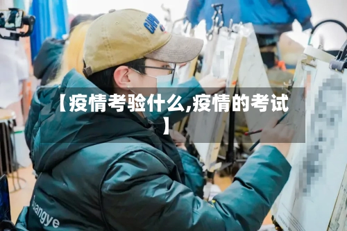 【疫情考验什么,疫情的考试】