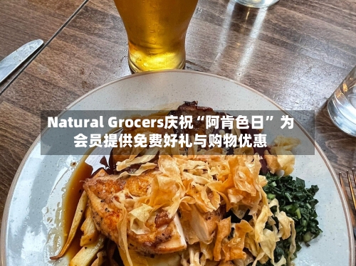 Natural Grocers庆祝“阿肯色日” 为会员提供免费好礼与购物优惠
