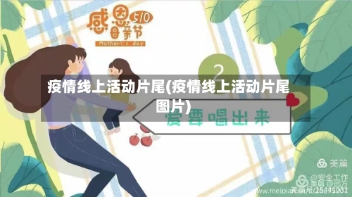 疫情线上活动片尾(疫情线上活动片尾图片)-第2张图片