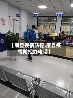 【康县疫情防控,康县疫情防控办电话】