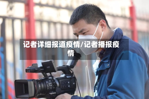 记者详细报道疫情/记者播报疫情-第2张图片