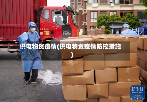 供电物资疫情(供电物资疫情防控措施)-第2张图片