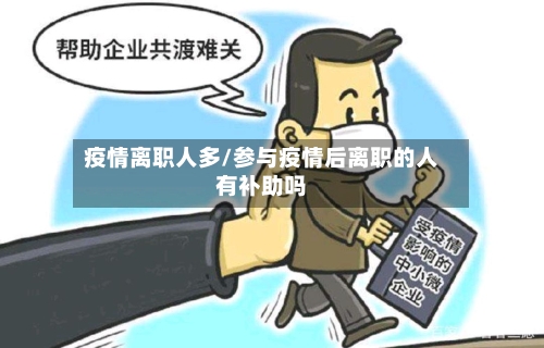 疫情离职人多/参与疫情后离职的人有补助吗