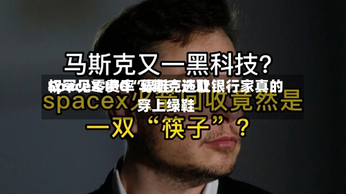 SpaceX IPO“绿鞋	”选取权罕见零费率 马斯克还让银行家真的穿上绿鞋-第2张图片