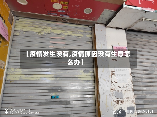 【疫情发生没有,疫情原因没有生意怎么办】