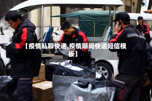【疫情私聊快递,疫情期间快递短信模板】-第1张图片