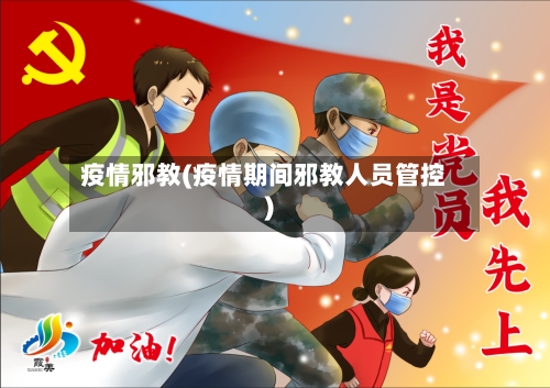 疫情邪教(疫情期间邪教人员管控)