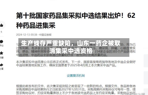 生产线存严重缺陷	，山东一药企被取消集采中选资格-第3张图片