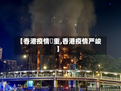 【香港疫情嚴重,香港疫情严峻】
