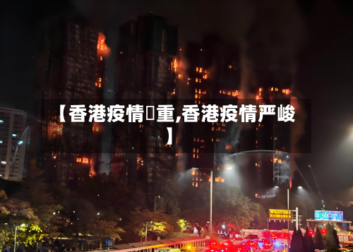 【香港疫情嚴重,香港疫情严峻】-第2张图片