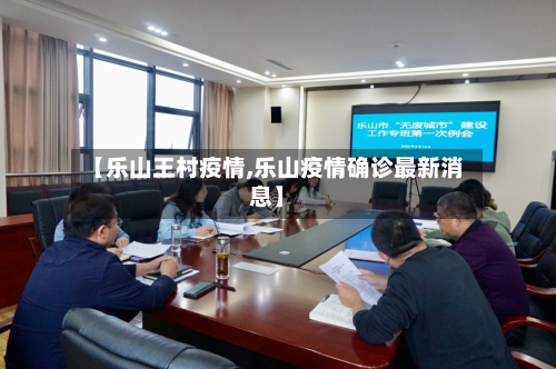 【乐山王村疫情,乐山疫情确诊最新消息】-第2张图片