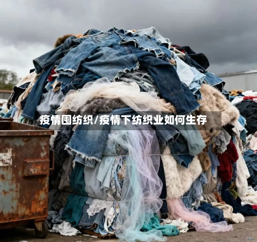 疫情囤纺织/疫情下纺织业如何生存