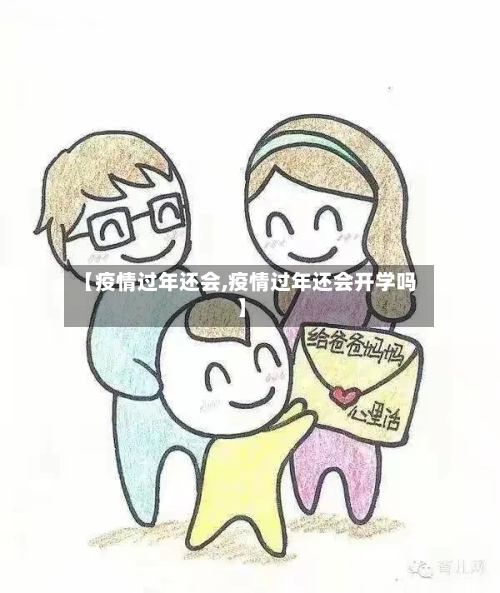 【疫情过年还会,疫情过年还会开学吗】