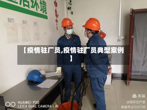 【疫情驻厂员,疫情驻厂员典型案例】