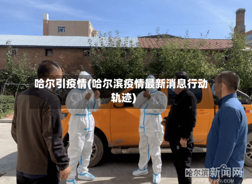 哈尔引疫情(哈尔滨疫情最新消息行动轨迹)-第3张图片