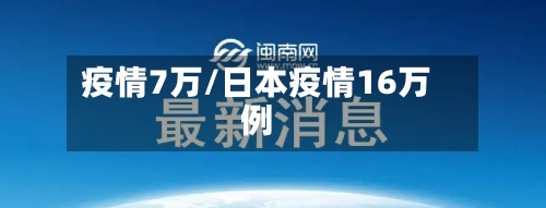 疫情7万/日本疫情16万例-第2张图片