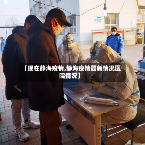 【现在静海疫情,静海疫情最新情况医院情况】-第2张图片